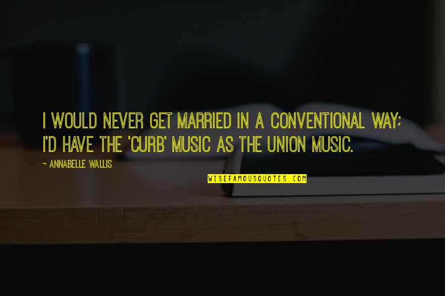 I'll Never Get Married Quotes By Annabelle Wallis: I would never get married in a conventional