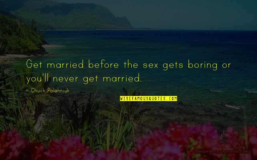 I'll Never Get Married Quotes By Chuck Palahniuk: Get married before the sex gets boring or