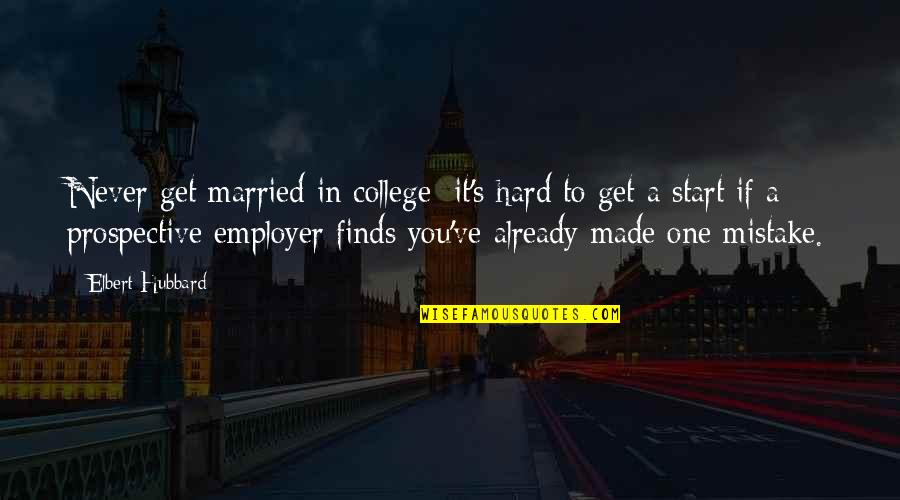 I'll Never Get Married Quotes By Elbert Hubbard: Never get married in college; it's hard to