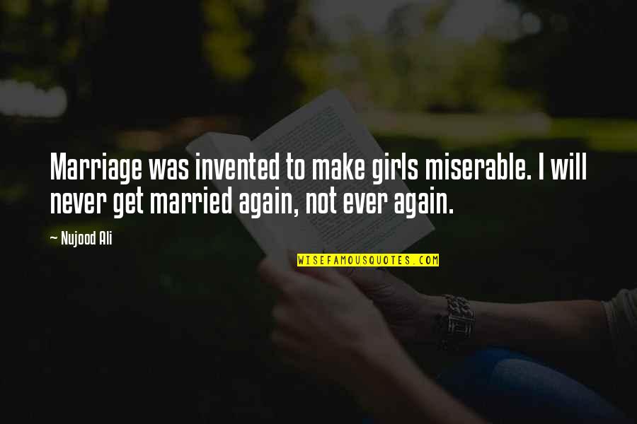I'll Never Get Married Quotes By Nujood Ali: Marriage was invented to make girls miserable. I