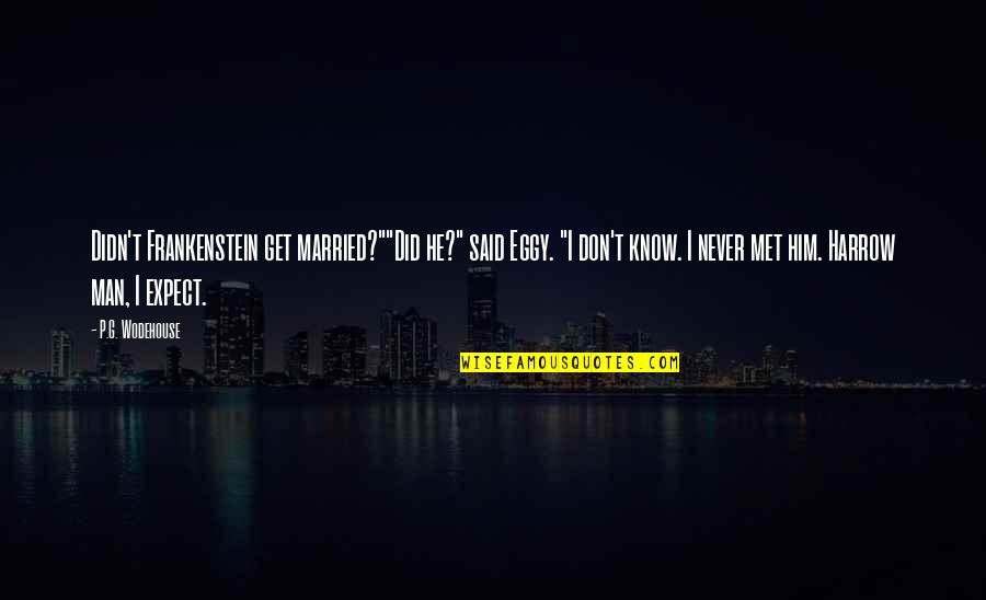 I'll Never Get Married Quotes By P.G. Wodehouse: Didn't Frankenstein get married?""Did he?" said Eggy. "I