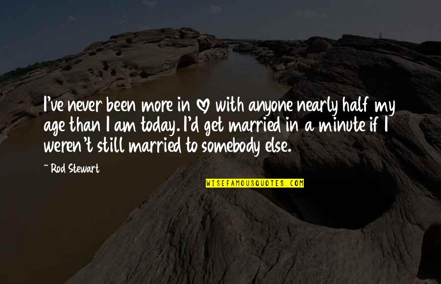 I'll Never Get Married Quotes By Rod Stewart: I've never been more in love with anyone