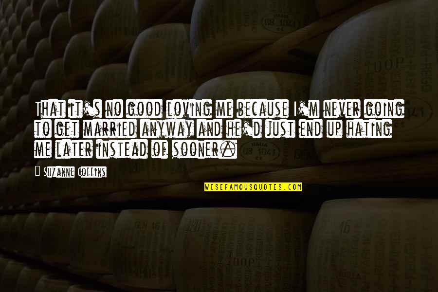 I'll Never Get Married Quotes By Suzanne Collins: That it's no good loving me because I'm