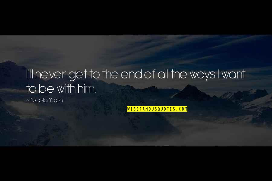 I'll Never Get Over Him Quotes By Nicola Yoon: I'll never get to the end of all