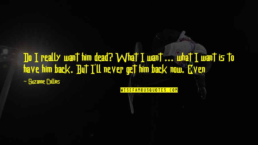 I'll Never Get Over Him Quotes By Suzanne Collins: Do I really want him dead? What I