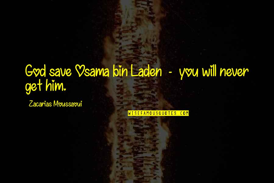 I'll Never Get Over Him Quotes By Zacarias Moussaoui: God save Osama bin Laden - you will
