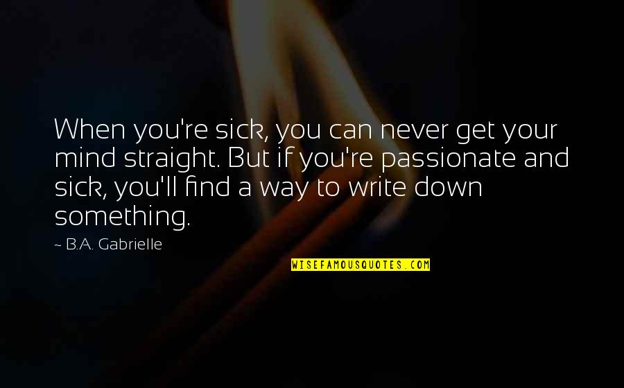 I'll Never Get Over You Quotes By B.A. Gabrielle: When you're sick, you can never get your