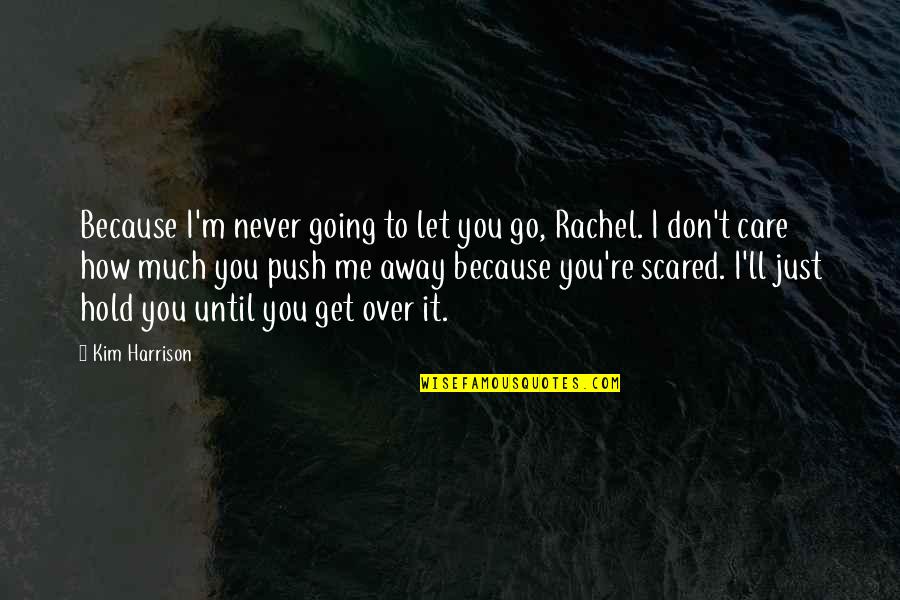 I'll Never Get Over You Quotes By Kim Harrison: Because I'm never going to let you go,