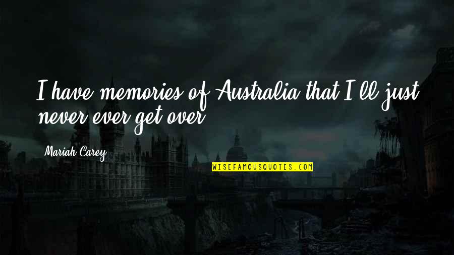 I'll Never Get Over You Quotes By Mariah Carey: I have memories of Australia that I'll just