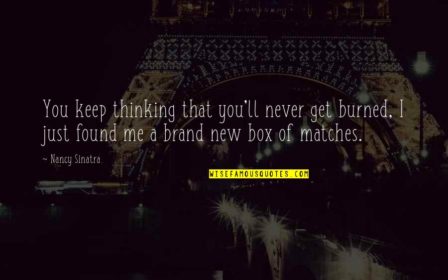 I'll Never Get Over You Quotes By Nancy Sinatra: You keep thinking that you'll never get burned,