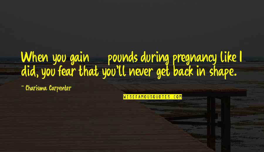 I'll Never Get You Quotes By Charisma Carpenter: When you gain 50 pounds during pregnancy like I'll Never Get You Quotes By Charisma Carpenter: When you gain 50 pounds during pregnancy like