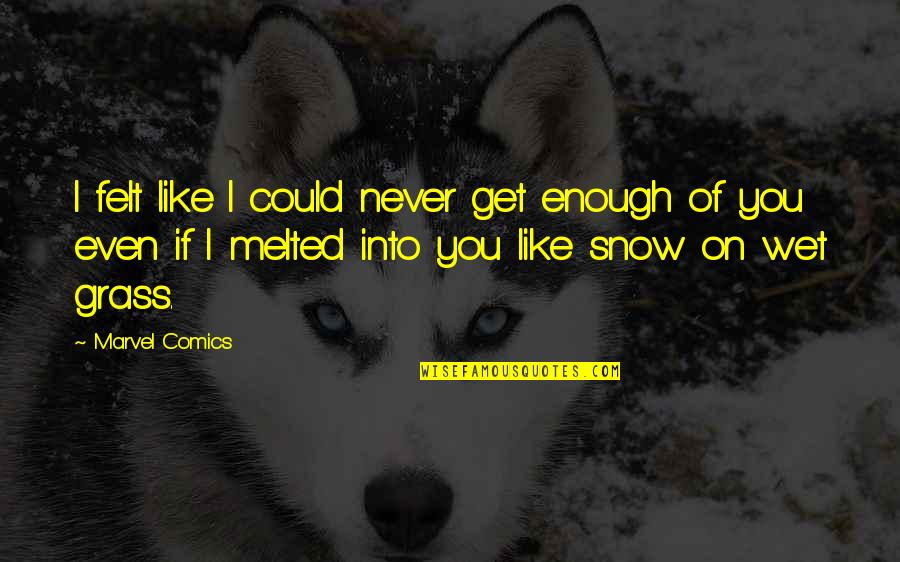 I'll Never Get You Quotes By Marvel Comics: I felt like I could never get enough I'll Never Get You Quotes By Marvel Comics: I felt like I could never get enough