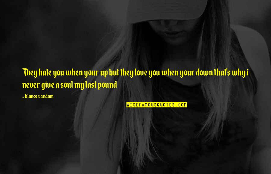I'll Never Give Up On Love Quotes By Blanco Vandam: They hate you when your up but they