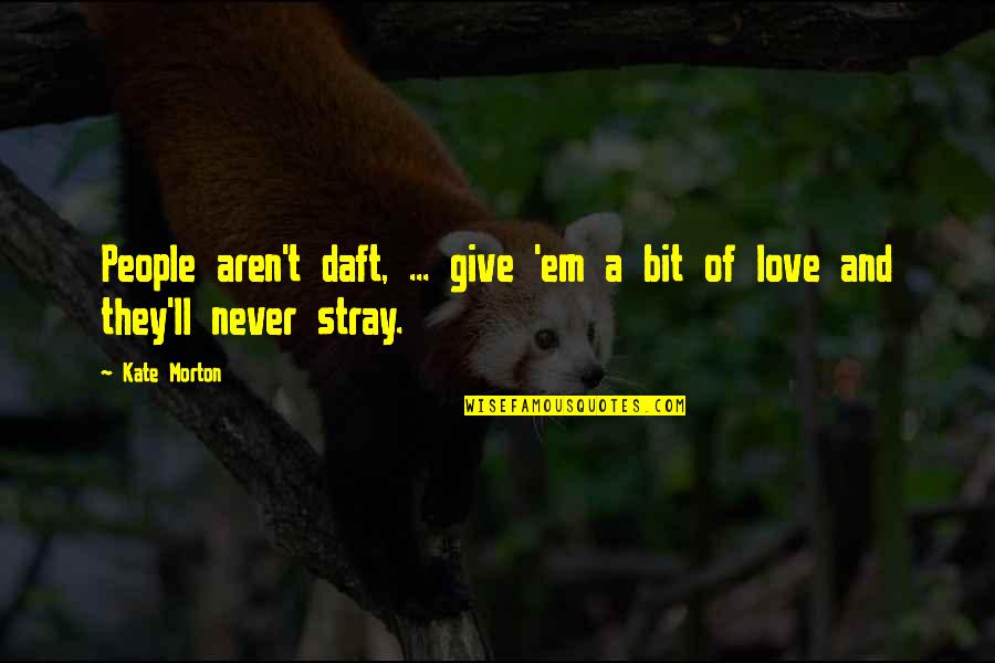 I'll Never Give Up On Love Quotes By Kate Morton: People aren't daft, ... give 'em a bit