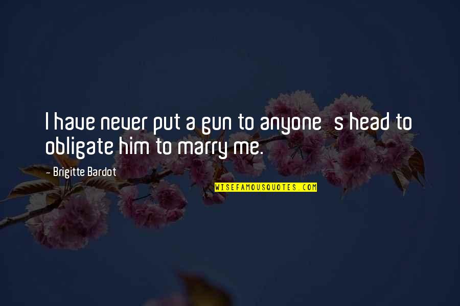 I'll Never Have Him Quotes By Brigitte Bardot: I have never put a gun to anyone's