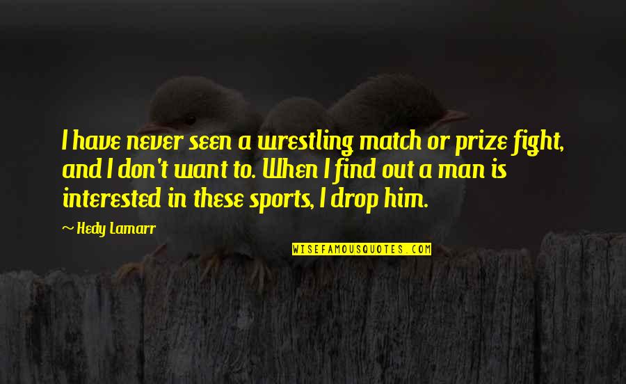 I'll Never Have Him Quotes By Hedy Lamarr: I have never seen a wrestling match or