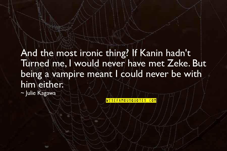 I'll Never Have Him Quotes By Julie Kagawa: And the most ironic thing? If Kanin hadn't