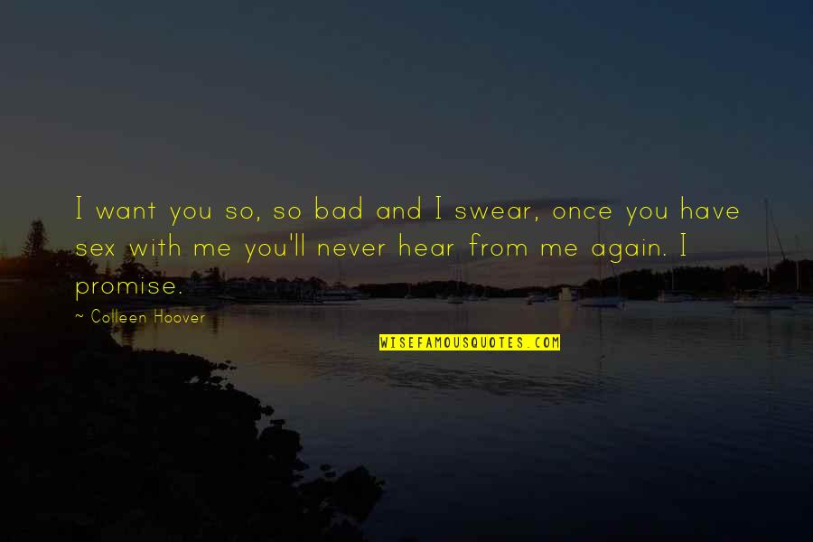 I'll Never Have You Quotes By Colleen Hoover: I want you so, so bad and I