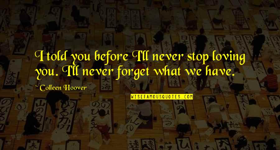 I'll Never Have You Quotes By Colleen Hoover: I told you before I'll never stop loving