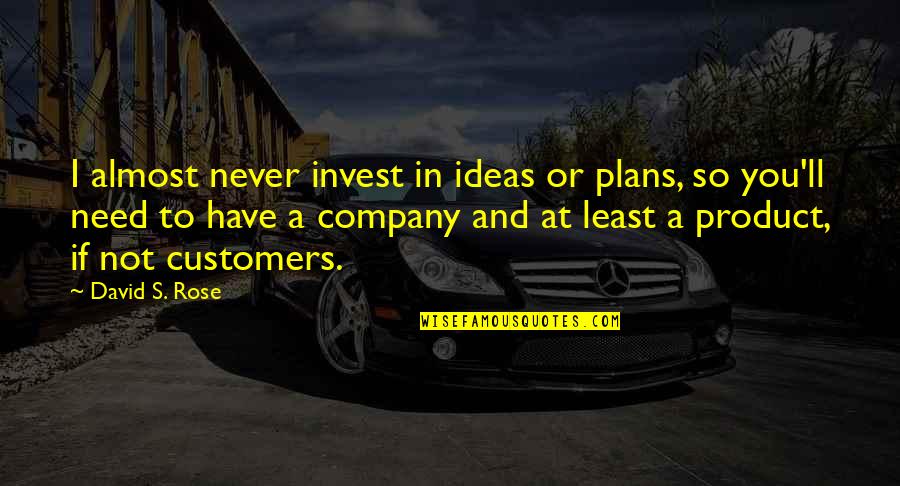 I'll Never Have You Quotes By David S. Rose: I almost never invest in ideas or plans,