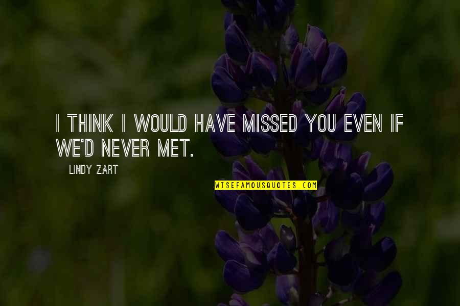 I'll Never Have You Quotes By Lindy Zart: I think I would have missed you even