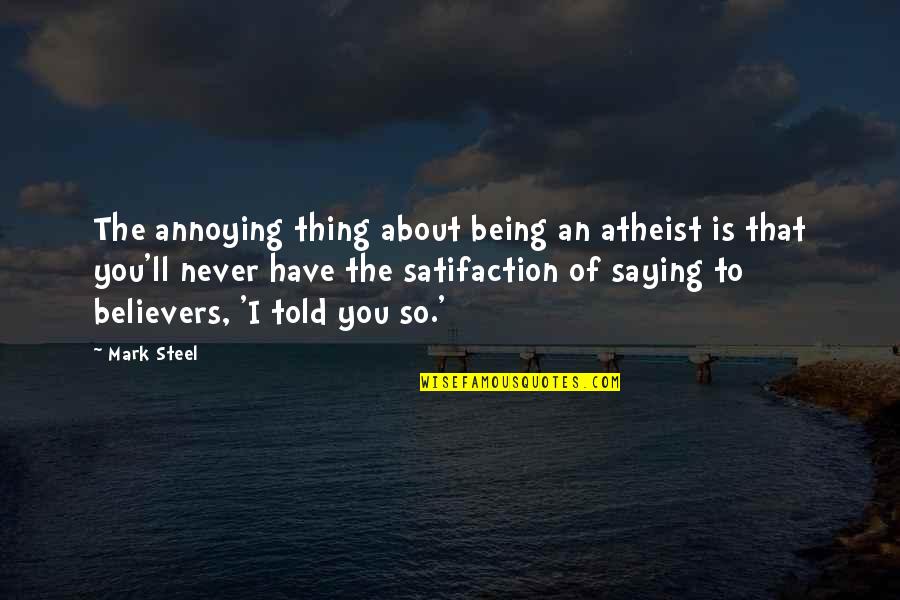 I'll Never Have You Quotes By Mark Steel: The annoying thing about being an atheist is