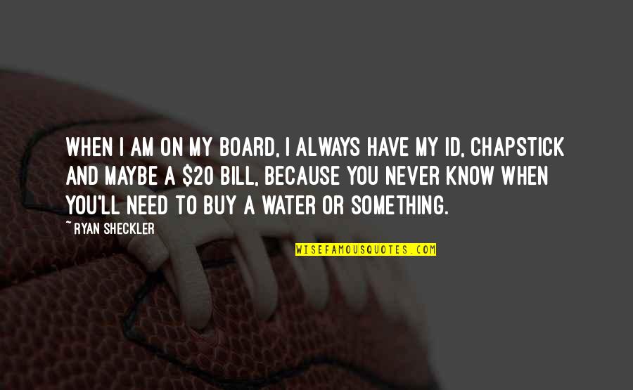 I'll Never Have You Quotes By Ryan Sheckler: When I am on my board, I always