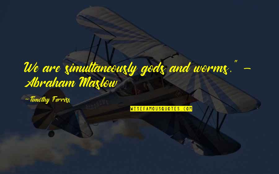Ill Never Leave You Alone Quotes By Timothy Ferriss: We are simultaneously gods and worms." - Abraham Ill Never Leave You Alone Quotes By Timothy Ferriss: We are simultaneously gods and worms." - Abraham