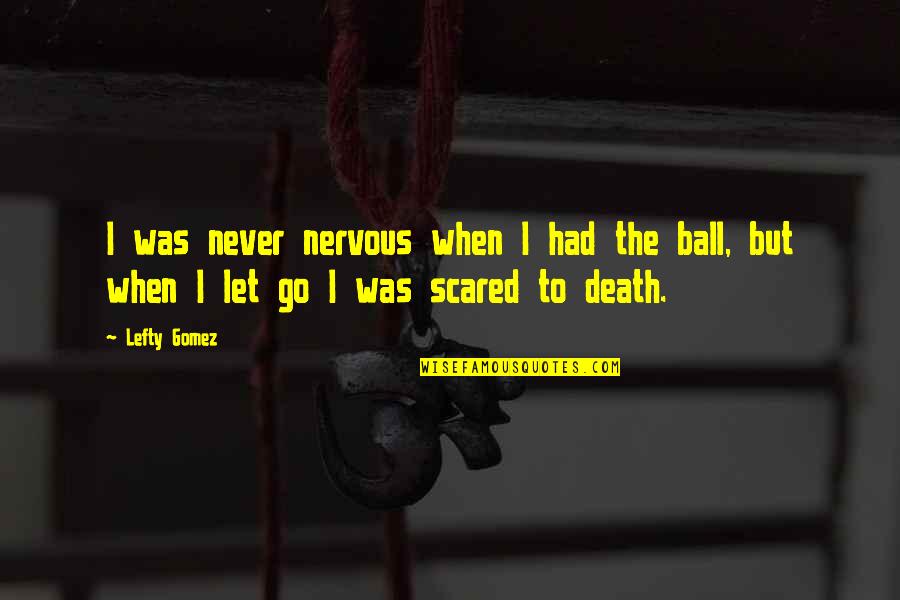 I'll Never Let Go Quotes By Lefty Gomez: I was never nervous when I had the