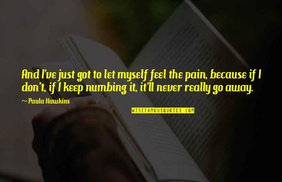 I'll Never Let Go Quotes By Paula Hawkins: And I've just got to let myself feel