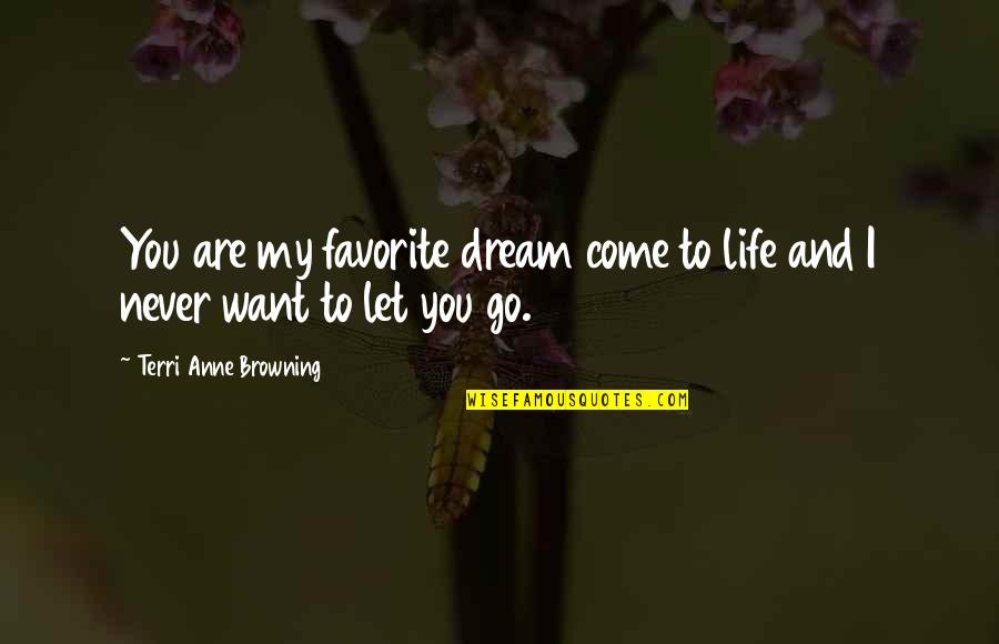 I'll Never Let Go Quotes By Terri Anne Browning: You are my favorite dream come to life