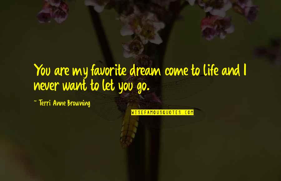 I'll Never Let You Go Quotes By Terri Anne Browning: You are my favorite dream come to life