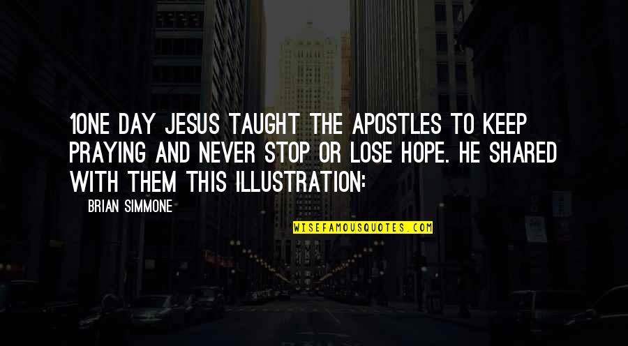 I'll Never Lose Hope Quotes By Brian Simmone: 1One day Jesus taught the apostles to keep