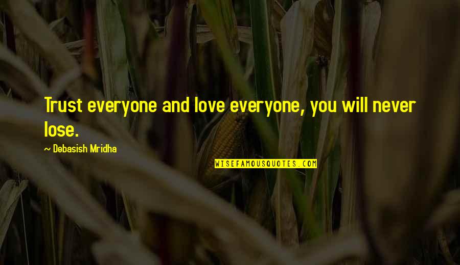 I'll Never Lose Hope Quotes By Debasish Mridha: Trust everyone and love everyone, you will never