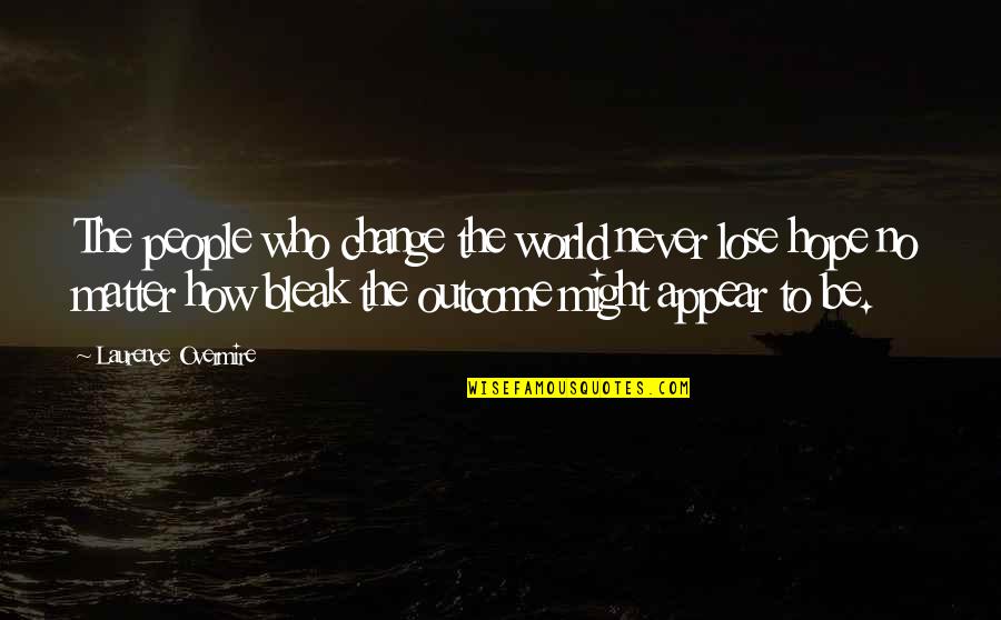 I'll Never Lose Hope Quotes By Laurence Overmire: The people who change the world never lose