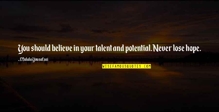 I'll Never Lose Hope Quotes By Malala Yousafzai: You should believe in your talent and potential.