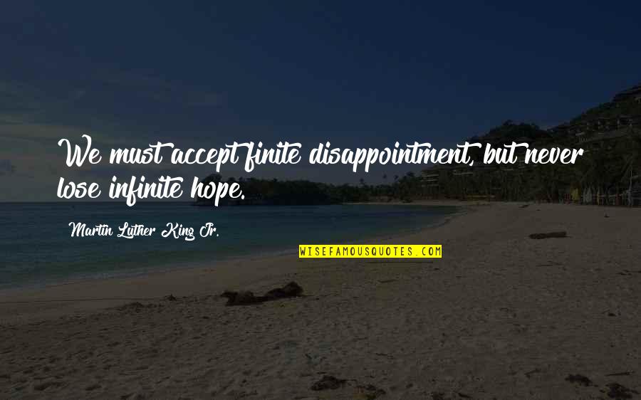 I'll Never Lose Hope Quotes By Martin Luther King Jr.: We must accept finite disappointment, but never lose I'll Never Lose Hope Quotes By Martin Luther King Jr.: We must accept finite disappointment, but never lose