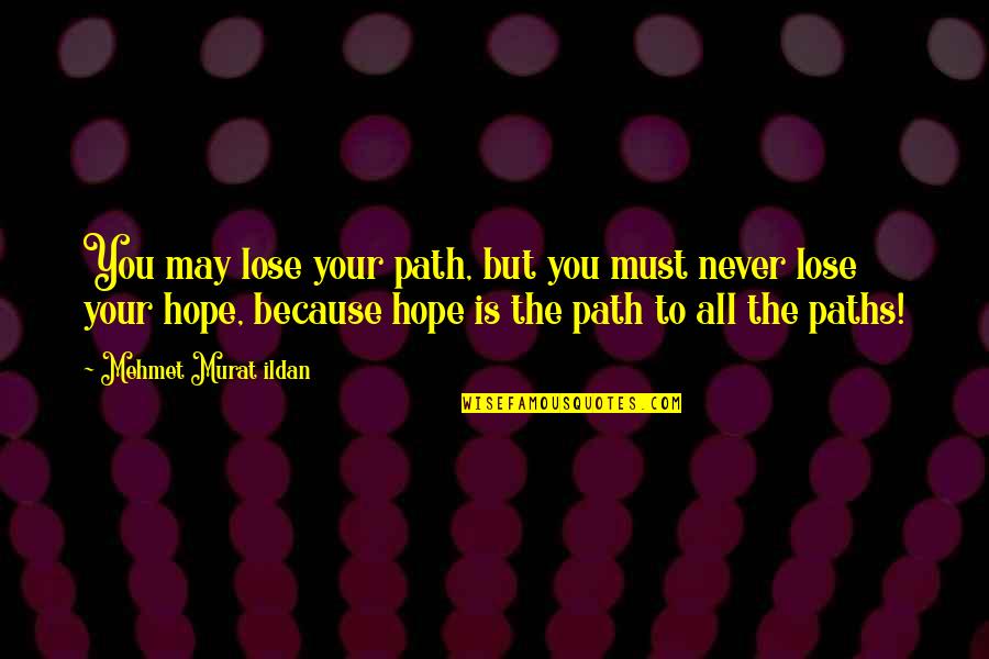 I'll Never Lose Hope Quotes By Mehmet Murat Ildan: You may lose your path, but you must