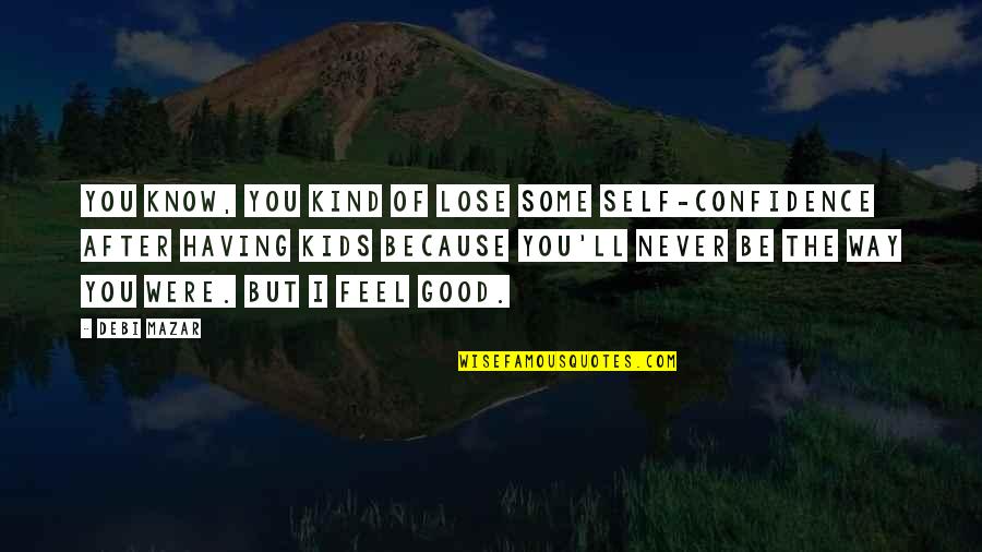 I'll Never Lose You Quotes By Debi Mazar: You know, you kind of lose some self-confidence
