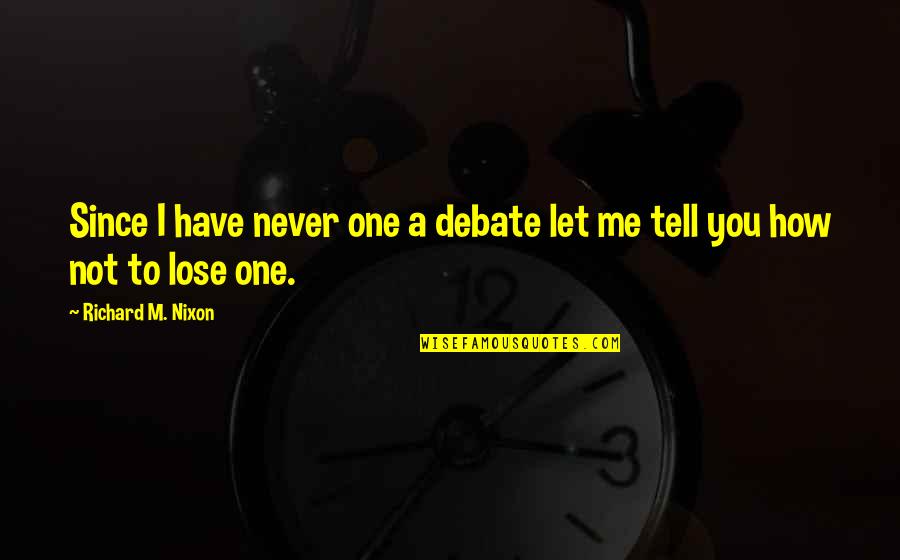 I'll Never Lose You Quotes By Richard M. Nixon: Since I have never one a debate let