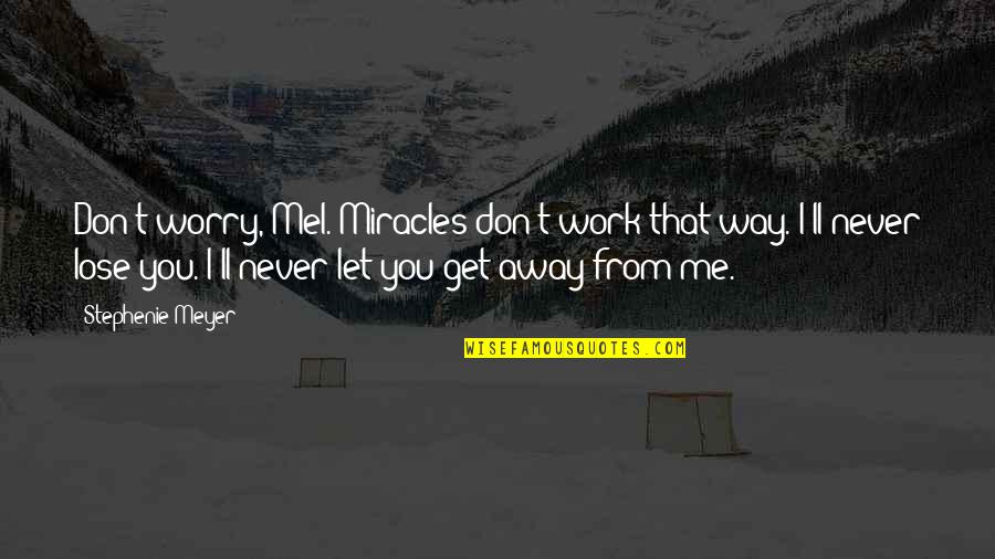 I'll Never Lose You Quotes By Stephenie Meyer: Don't worry, Mel. Miracles don't work that way.