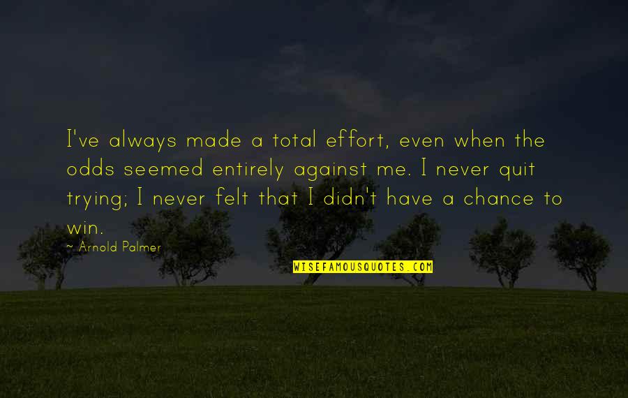 I'll Never Quit Quotes By Arnold Palmer: I've always made a total effort, even when