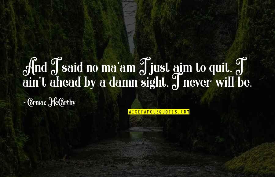 I'll Never Quit Quotes By Cormac McCarthy: And I said no ma'am I just aim