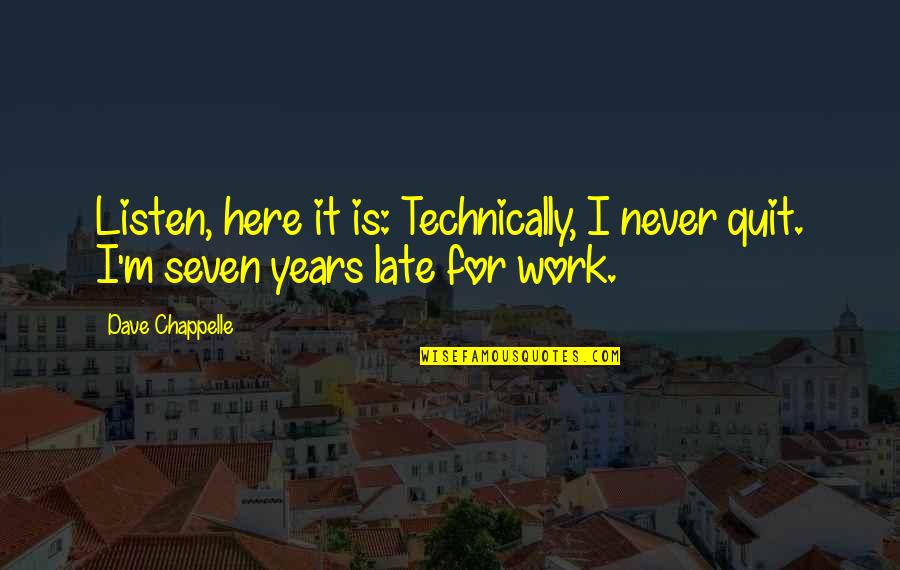 I'll Never Quit Quotes By Dave Chappelle: Listen, here it is: Technically, I never quit.