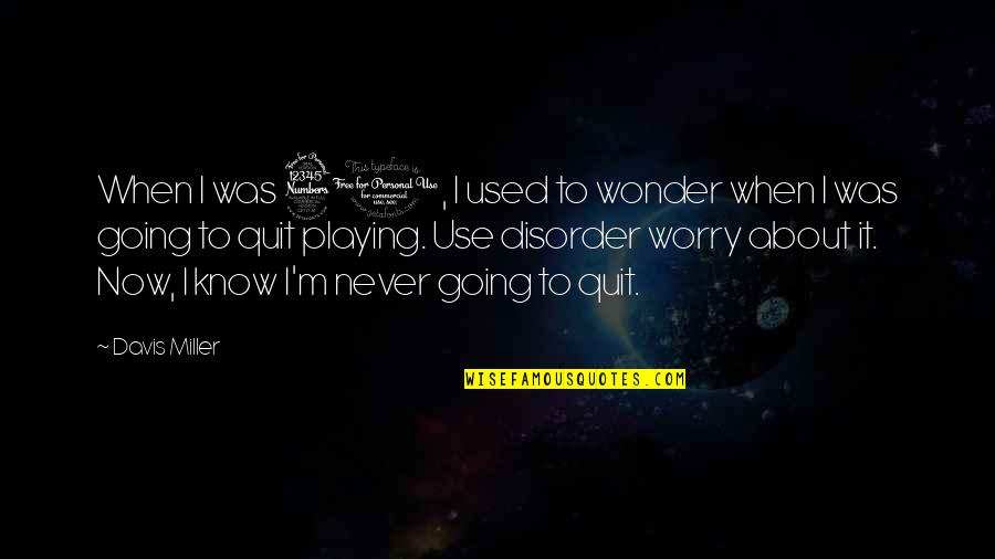 I'll Never Quit Quotes By Davis Miller: When I was 30, I used to wonder