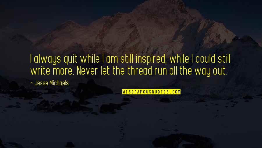 I'll Never Quit Quotes By Jesse Michaels: I always quit while I am still inspired,