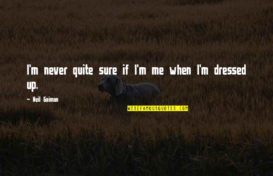 I'll Never Quit Quotes By Neil Gaiman: I'm never quite sure if I'm me when