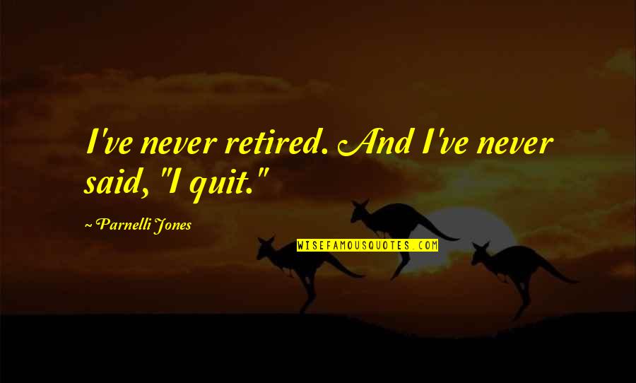 I'll Never Quit Quotes By Parnelli Jones: I've never retired. And I've never said, "I