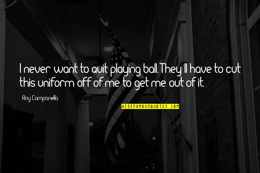 I'll Never Quit Quotes By Roy Campanella: I never want to quit playing ball. They'll