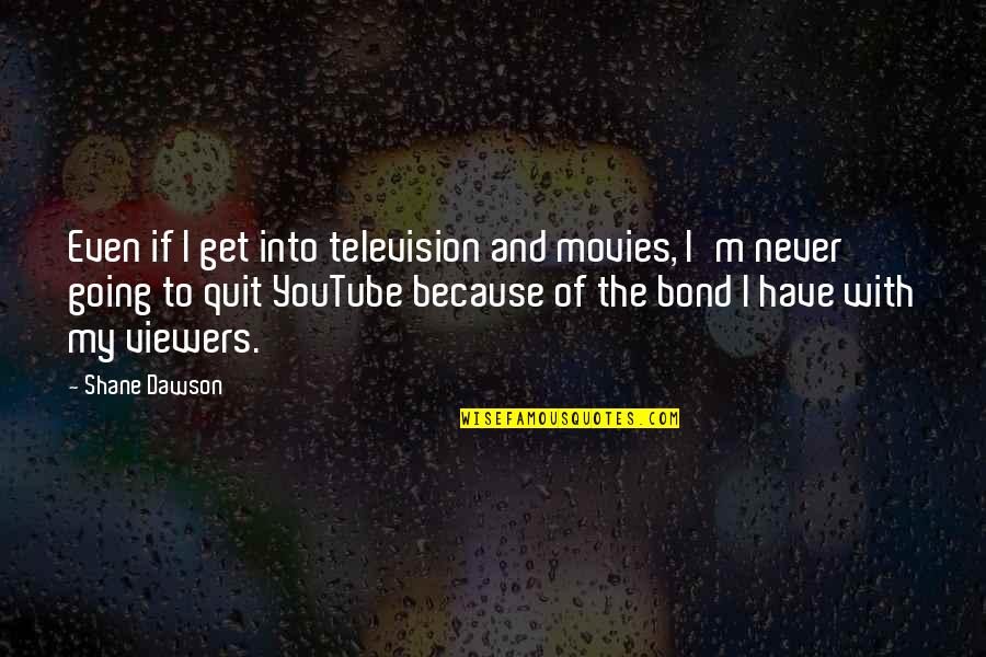 I'll Never Quit Quotes By Shane Dawson: Even if I get into television and movies,